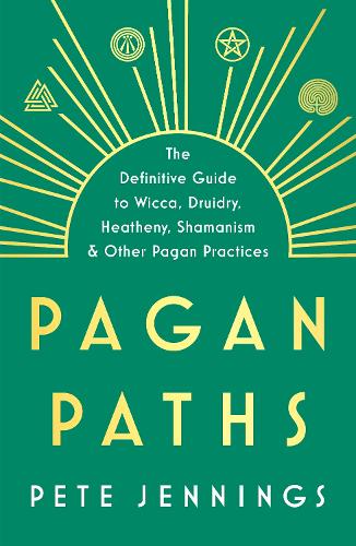 Pagan Paths: A Guide to Wicca, Druidry, Heathenry, Shamanism and Other (Paperback)