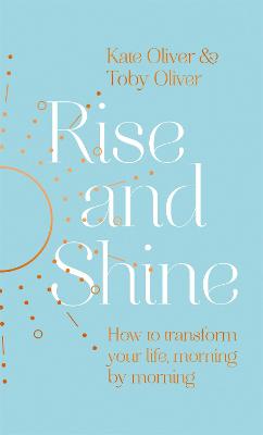 Rise and Shine: How to transform your life, morning by morning (Hardback)