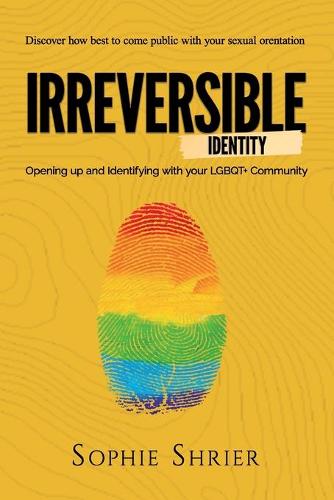 Irreversible Identity: Opening Up and Identifying with Your LGBTQ+ Community (Paperback)