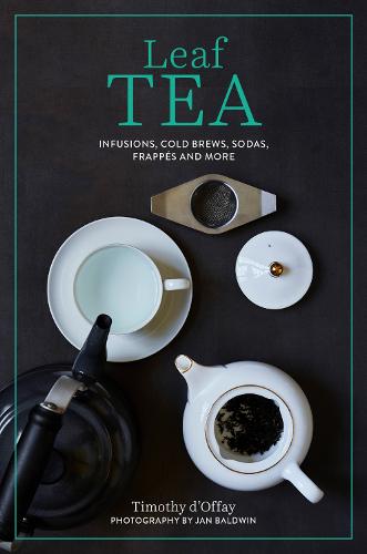 Leaf Tea: Infusions, Cold Brews, Sodas, Frappés and More (Hardback)