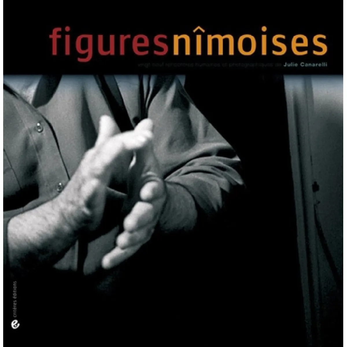 Figures nîmoises : vingt-neuf rencontres humaines et photographiques de Julie Canarelli · Occasion