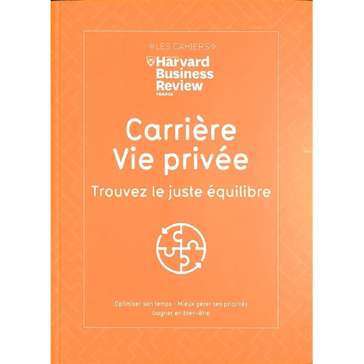 Carrière, vie privée, trouvez le juste équilibre : optimiser son temps, mieux gérer ses priorités, gagner en bien-être
