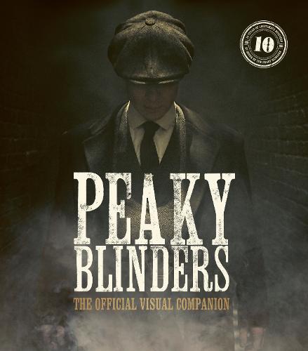 Peaky Blinders: The Official Visual Companion - Peaky Blinders (Hardback)