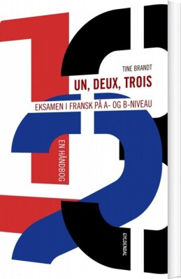 Un, Deux, Trois: Eksamen I Fransk På A- Og B-Niveau - Tine Brandt - Bog