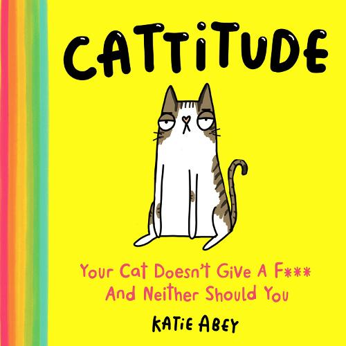 Cattitude: Your Cat Doesn't Give a F*** and Neither Should You (Hardback)