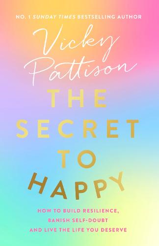 The Secret to Happy: How to build resilience, banish self-doubt and live the life you deserve (Paperback)