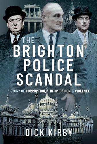 The Brighton Police Scandal: A Story of Corruption, Intimidation & Violence (Hardback)