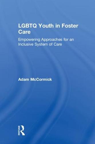 LGBTQ Youth in Foster Care: Empowering Approaches for an Inclusive System of Care (Hardback)