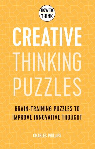 How to Think - Creative Thinking Puzzles: Brain-training puzzles to improve innovative thought (Paperback)