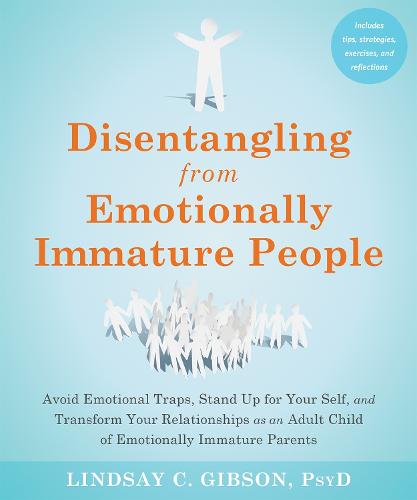 Disentangling from Emotionally Immature People: Avoid Emotional Traps, Stand Up for Your Self, and Transform Your Relationships as an Adult Child of Emotionally Immature Parents (Paperback)