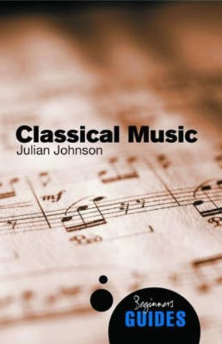 Classical Music: A Beginner's Guide - Beginner's Guides (Paperback)