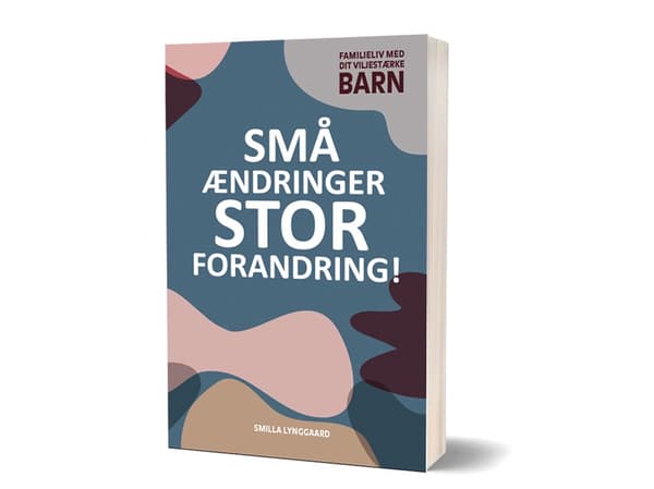 Små ændringer, stor forandring! Familieliv med dit viljestærke barn | Smilla Lynggaard | Språk: Dansk