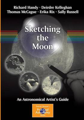 Sketching the Moon: An Astronomical Artist's Guide - The Patrick Moore Practical Astronomy Series (Paperback)