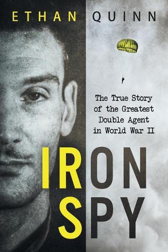 Iron Spy: The True Story of the Greatest Double Agent in World War II (Paperback)