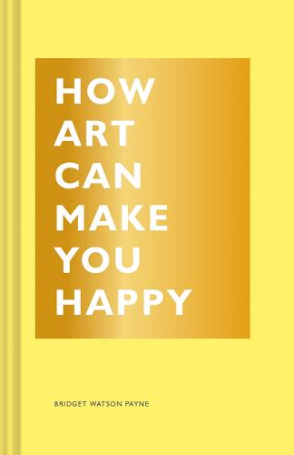 How Art Can Make You Happy - The How Series (Hardback)