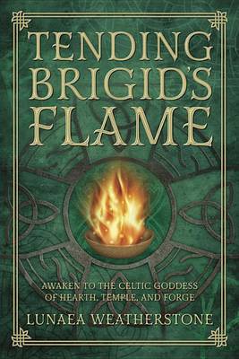 Tending Brigid's Flame: Awaken to the Celtic Goddess of the Hearth, Temple, and Forge (Paperback)