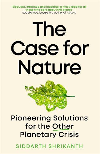 The Case for Nature: Pioneering Solutions for the Other Planetary Crisis (Hardback)