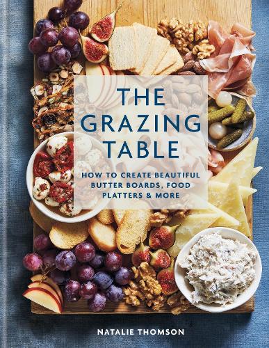 The Grazing Table: How to Create Beautiful Butter Boards, Food Platters & More (Hardback)