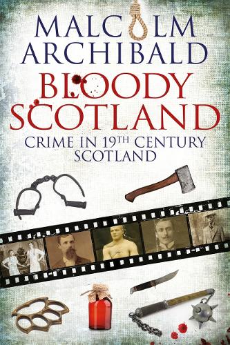 Bloody Scotland: Crime in 19th Century Scotland (Paperback)