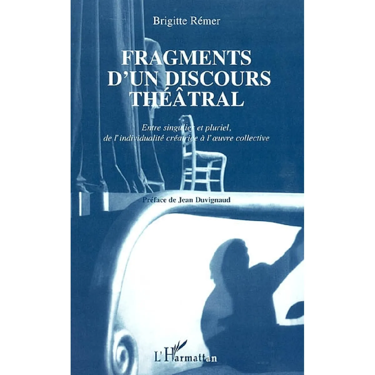 Fragments d'un discours théâtral : entre singulier et pluriel, de l'individualité créatrice à l'oeuvre collective · Occasion