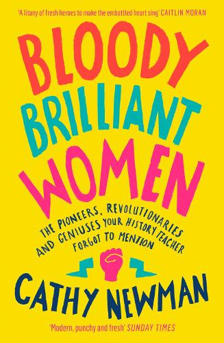 Bloody Brilliant Women: The Pioneers, Revolutionaries and Geniuses Your History Teacher Forgot to Mention (Paperback)