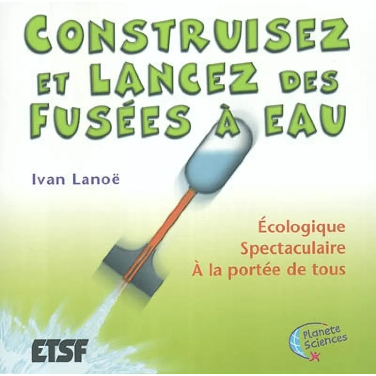 Construisez et lancez des fusées à eau : écologique, spectaculaire, à la portée de tous · Occasion