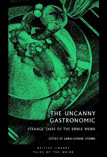 The Uncanny Gastronomic: Strange Tales of the Edible Weird - British Library Tales of the Weird 39 (Paperback)