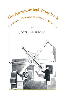 The Astronomical Scrapbook: Skywatchers, Pioneers and Seekers in Astronomy (Paperback)