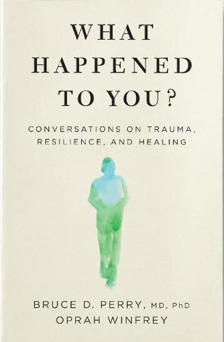 What Happened to You: Conversations on Trauma, Resilience, and Healing (Paperback)