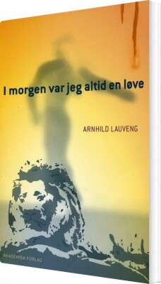 I Morgen Var Jeg Altid En Løve - Arnhild Lauveng - Bog