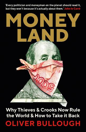 Moneyland: Why Thieves And Crooks Now Rule The World And How To Take It Back (Paperback)