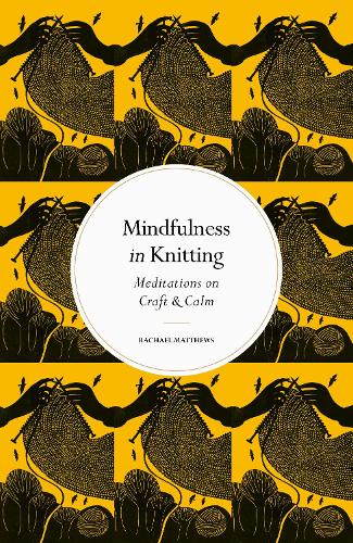 Mindfulness in Knitting: Meditations on Craft & Calm - Mindfulness series (Hardback)