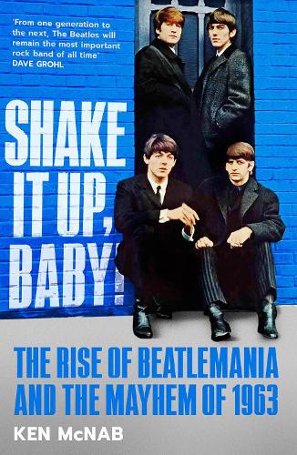 Shake It Up, Baby!: The Rise of Beatlemania and the Mayhem of 1963 (Hardback)