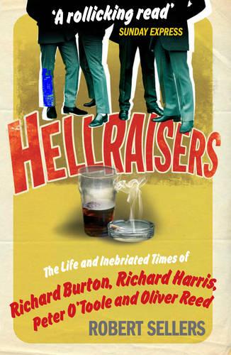 Hellraisers: The Life and Inebriated Times of Burton, Harris, O'Toole and Reed (Paperback)