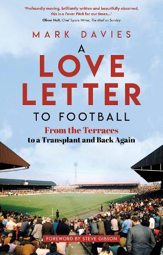 A Love Letter to Football: From the Terraces to a Transplant and Back Again (Paperback)