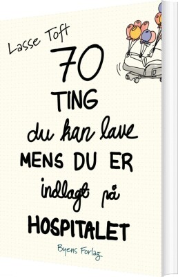 70 Ting Du Kan Lave, Mens Du Er Indlagt På Hospitalet - Lasse Toft - Bog