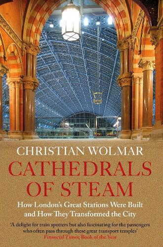 Cathedrals of Steam: How London's Great Stations Were Built And How They Transformed the City (Paperback)