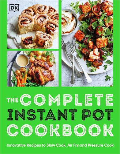 The Complete Instant Pot Cookbook: Innovative Recipes to Slow Cook, Bake, Air Fry and Pressure Cook (Paperback)
