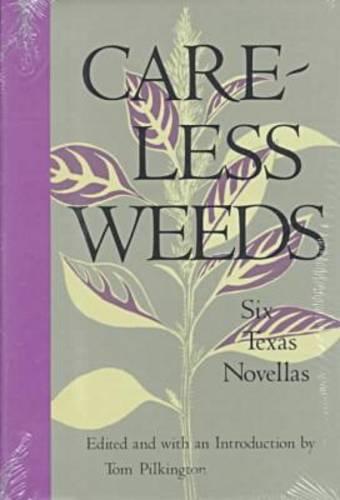 Careless Weeds: Six Texas Novellas / Ed. by Tom Pilkington. (Hardback)