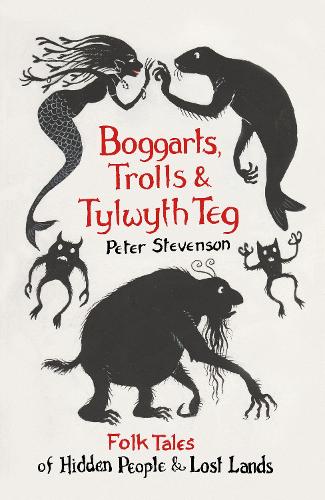 Boggarts, Trolls and Tylwyth Teg: Folk Tales of Hidden People and Lost Lands (Paperback)