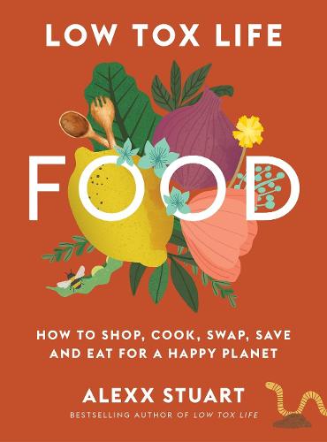 Low Tox Life Food: How to shop, cook, swap, save and eat for a happy planet (Paperback)