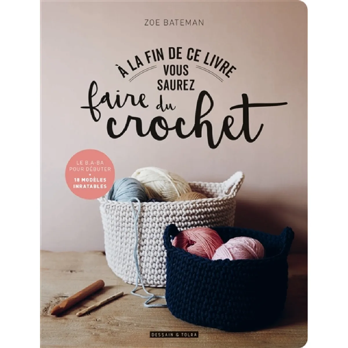 A la fin de ce livre vous saurez faire du crochet : le b.a.-ba pour débuter : 18 modèles inratables