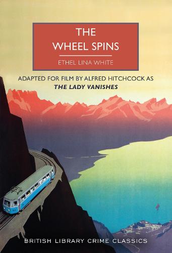 The Wheel Spins: aka The Lady Vanishes - British Library Crime Classics 115 (Paperback)