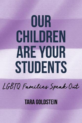 Our Children Are Your Students: LGBTQ Families Speak Out - Queer Singularities: LGBTQ Histories, Cultures, and Identities in Education (Hardback)