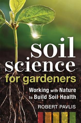 Soil Science for Gardeners: Working with Nature to Build Soil Health - Mother Earth News Wiser Living Series (Paperback)