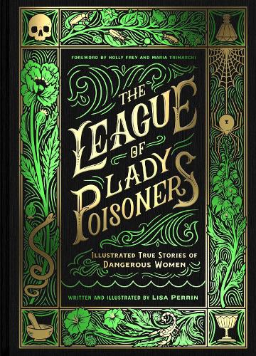 The League of Lady Poisoners: Illustrated True Stories of Dangerous Women (Hardback)