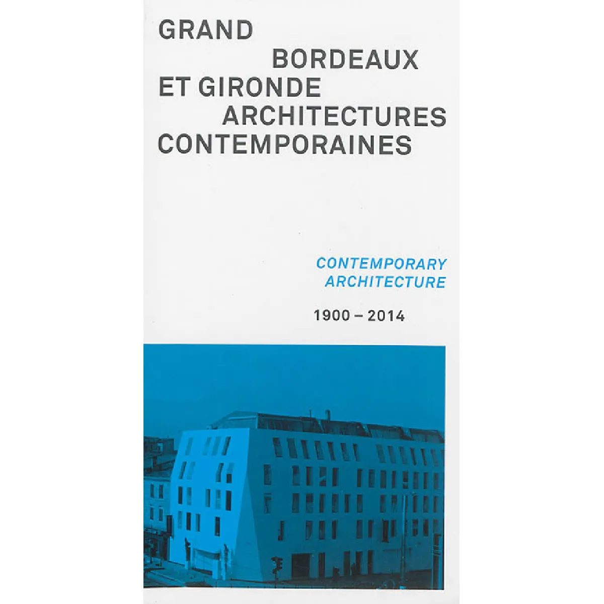 Grand Bordeaux et Gironde : architectures contemporaines : 1900-2014. Grand Bordeaux et Gironde : contemporary architecture : 1900-2014 · Occasion