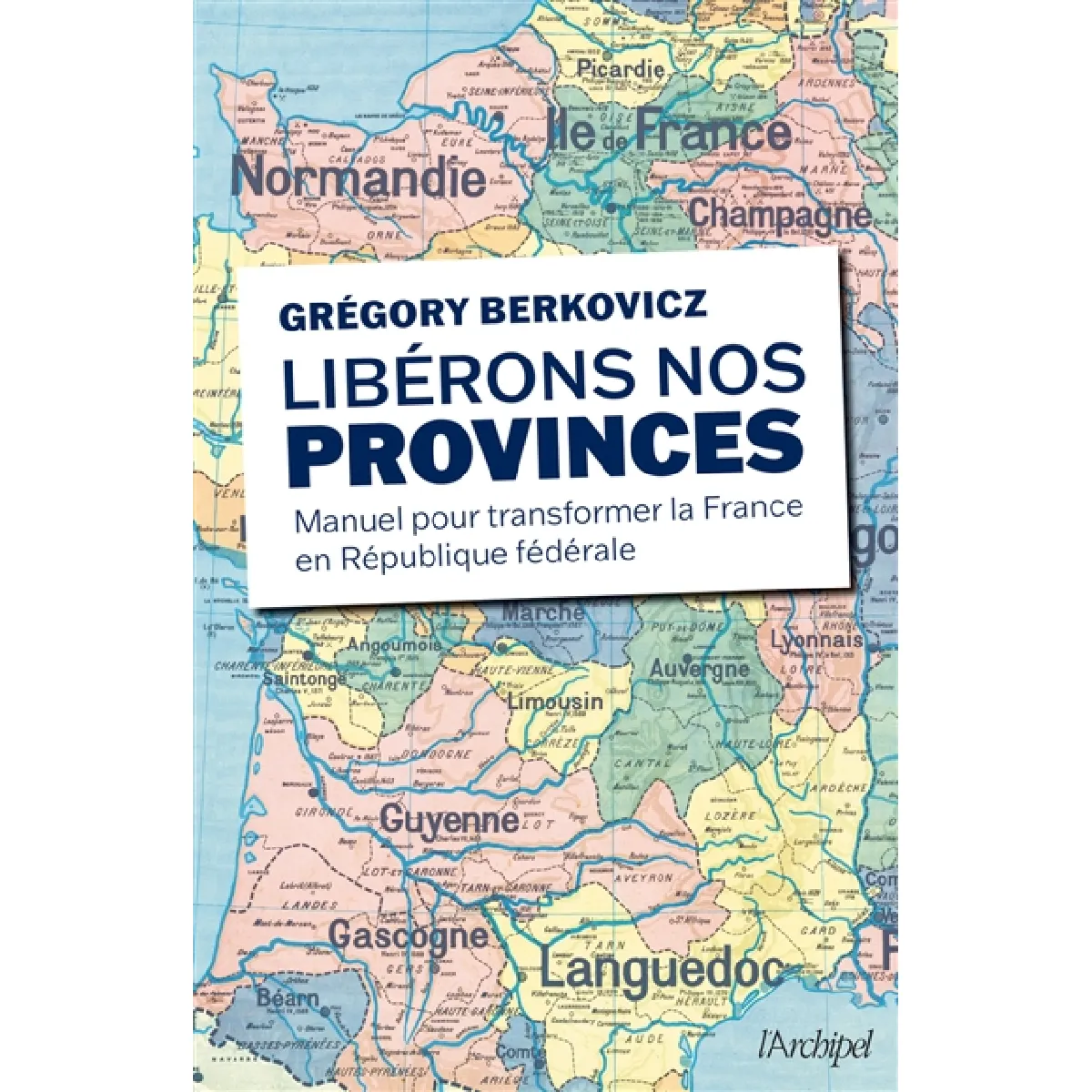 Libérons nos provinces : manuel pour transformer la France en République fédérale · Occasion