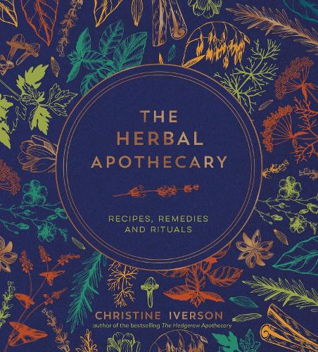 The Herbal Apothecary: Recipes, Remedies and Rituals (Hardback)