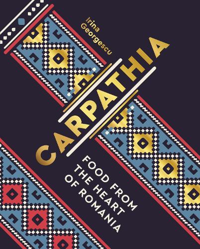 Carpathia: Food from the heart of Romania (Hardback)